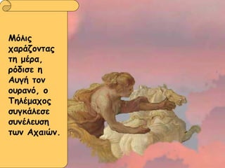 Μόλις χαράζοντας τη μέρα, ρόδισε η Αυγή τον ουρανό, ο Τηλέμαχος συγκάλεσε συνέλευση των Αχαιών. 