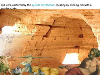 and were captured by the  Cyclops   Polyphemus , escaping by blinding him with a wooden stake.  