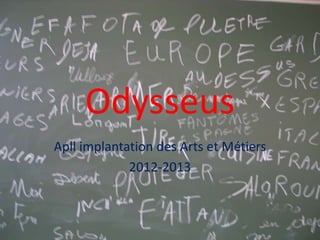 Odysseus
Apll implantation des Arts et Métiers
             2012-2013
 