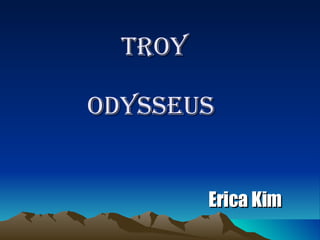 Troy Odysseus   Erica Kim 