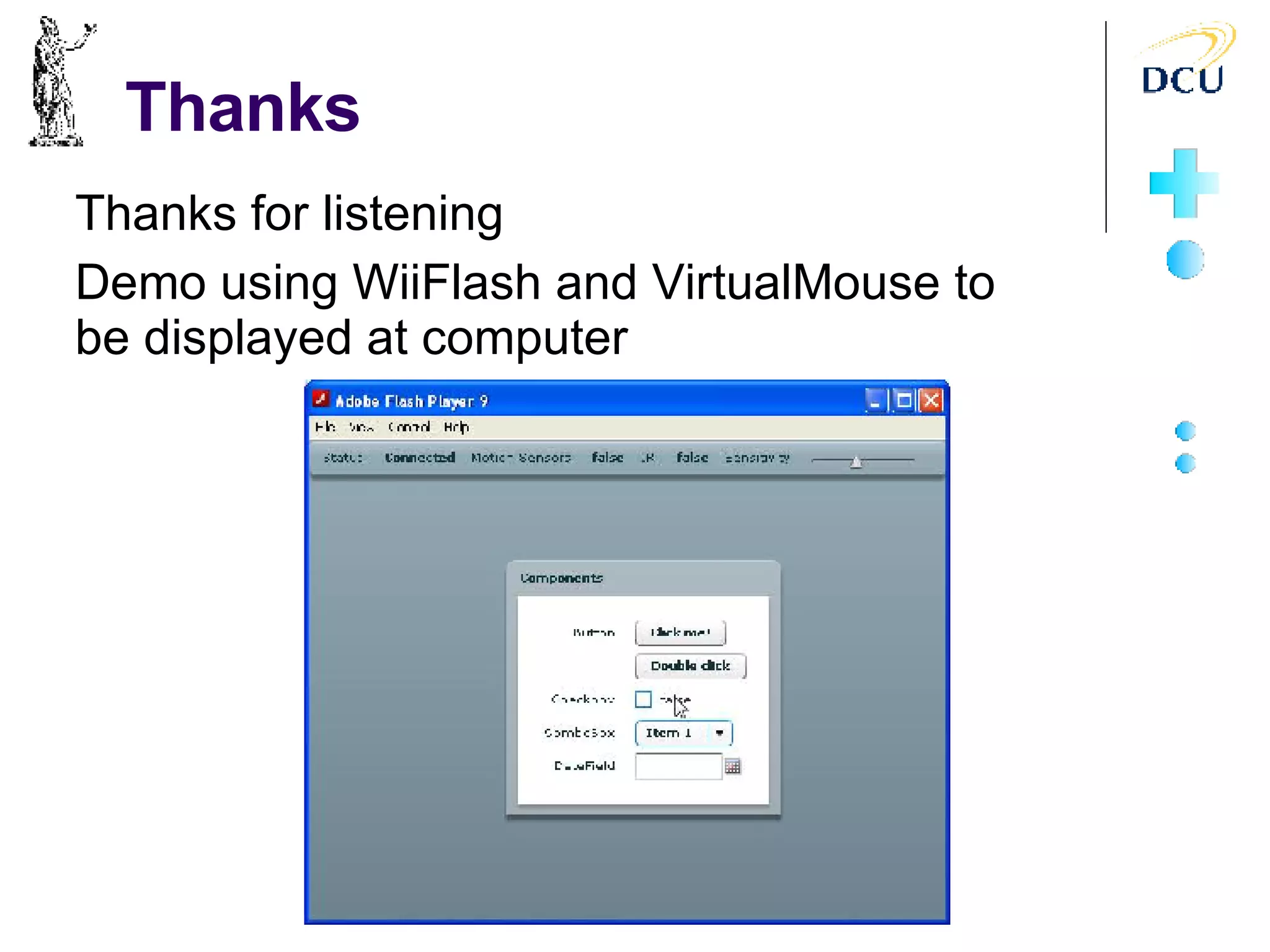 Thanks Thanks for listening Demo using WiiFlash and VirtualMouse to be displayed at computer 