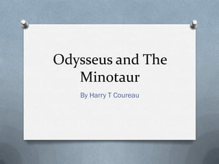 Odysseus and The
   Minotaur
   By Harry T Coureau
 
