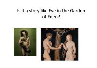 Is it a story like Eve in the Garden
of Eden?
 