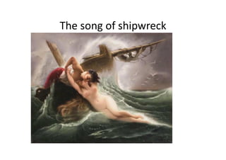 The song of shipwreck
 
