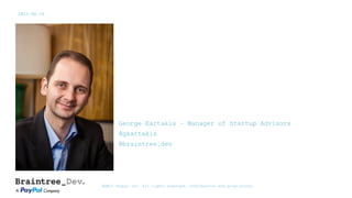 George Kartakis – Manager of Startup Advisors
@gkartakis
@braintree_dev
2015.06.24
@2015 Paypal Inc. All rights reserved. Confidential and proprietary.
 
