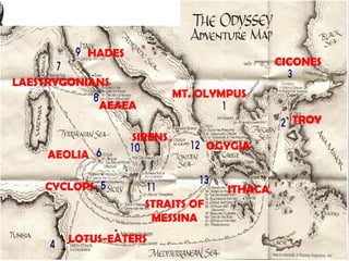 TROY ITHACA LOTUS-EATERS CYCLOPS AEAEA LAESTRYGONIANS AEOLIA HADES MT. OLYMPUS CICONES OGYGIA SIRENS STRAITS OF MESSINA 