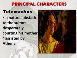 a natural obstacle to the suitors desperately courting his mother assisted by Athena Telemachus PRINCIPAL CHARACTERS 