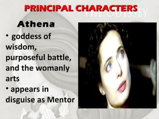 goddess of wisdom, purposeful battle, and the womanly arts appears in disguise as Mentor Athena PRINCIPAL CHARACTERS 