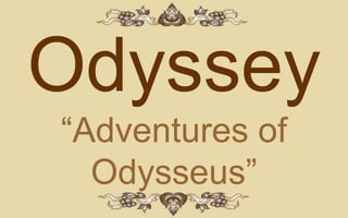 Odyssey
“Adventures of
  Odysseus”
 