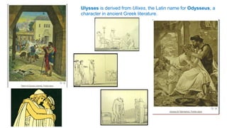 Ulysses is derived from Ulixes, the Latin name for Odysseus, a
character in ancient Greek literature.
 