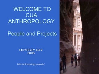 WELCOME TO CUA  ANTHROPOLOGY  People and Projects ODYSSEY DAY 2008 http://anthropology.cua.edu/ 