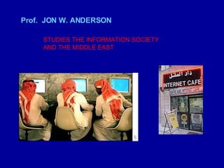 Prof.  JON W. ANDERSON STUDIES THE INFORMATION SOCIETY AND THE MIDDLE EAST 