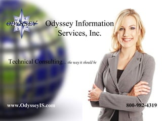 Odyssey Information Services, Inc. www.OdysseyIS.com Technical Consulting … the way it should be 800-982-4319 