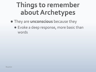 Things to remember about ArchetypesThey are unconscious because theyEvoke a deep response, more basic than words4/15/10