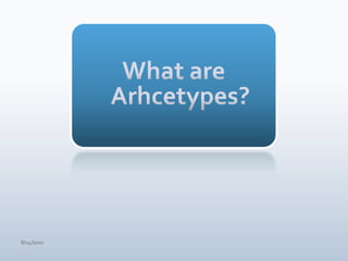 What areArhcetypes?4/15/10