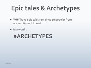Epic tales & ArchetypesWHY have epic tales remained so popular from ancient times till now?In a word…ARCHETYPES4/15/10