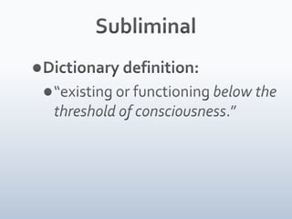 SubliminalDictionary definition:“existing or functioning below the threshold of consciousness.”