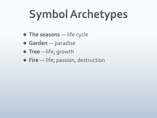 Symbol ArchetypesThe seasons — life cycle Garden — paradise Tree —life; growth Fire — life; passion, destruction 
