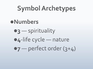 Symbol ArchetypesNumbers3 — spirituality 4-life cycle — nature7 — perfect order (3+4)  