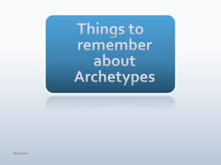 Things to remember about Archetypes4/15/10