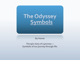 The OdysseySymbols By Homer The epic story of a journey — Symbolic of our journey through life. 
