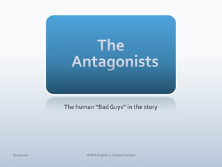 TheAntagonistsThe human “Bad Guys” in the story4/10/10NMHS English 1, Charles Coursey