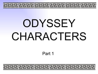 ODYSSEY
CHARACTERS
    Part 1
 