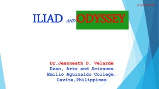Dr.Jeanneath D. Velarde
Dean, Arts and Sciences
Emilio Aguinaldo College,
Cavite,Philippines
ILIAD AND ODYSSEY
jvelarde2020
 