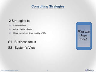 Consulting Strategies
2 Strategies to:
Increase fees
Attract better clients
Have more free time, quality of life
S1 Busine...