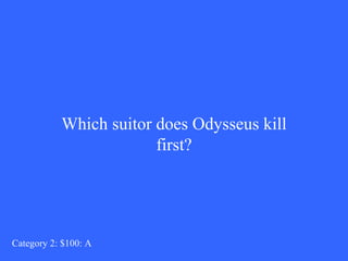 Which suitor does Odysseus kill first? Category 2: $100: A 