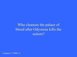Who cleanses the palace of blood after Odysseus kills the suitors? Category 2: $400: A 