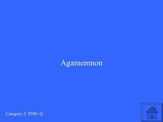 Agamemnon Category 2: $500: Q 