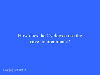 How does the Cyclops close the cave door entrance? Category 3: $200: A 