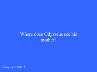 Where does Odysseus see his mother? Category 4: $200: A 