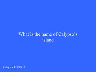 What is the name of Calypso’s island Category 4: $300: A 
