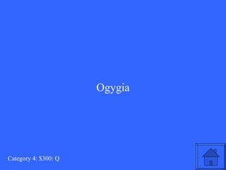 Ogygia Category 4: $300: Q 