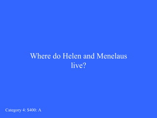 Where do Helen and Menelaus live? Category 4: $400: A 