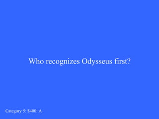 Who recognizes Odysseus first? Category 5: $400: A 