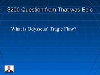 $200 QQuueessttiioonn ffrroomm TThhaatt wwaass EEppiicc 
What is Odysseus’ Tragic Flaw? 
 
