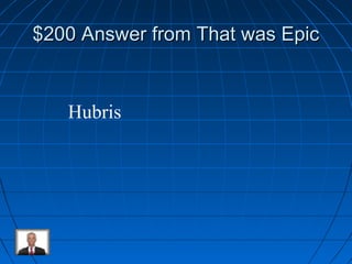 $200 Answer ffrroomm TThhaatt wwaass EEppiicc 
Hubris 
 