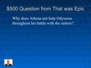 $500 QQuueessttiioonn ffrroomm TThhaatt wwaass EEppiicc 
Why does Athena not help Odysseus 
throughout his battle with the suitors? 
 