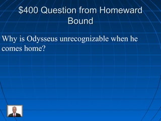$440000 QQuueessttiioonn ffrroomm HHoommeewwaarrdd 
BBoouunndd 
Why is Odysseus unrecognizable when he 
comes home? 
 