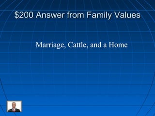 $200 Answer ffrroomm FFaammiillyy VVaalluueess 
Marriage, Cattle, and a Home 
 