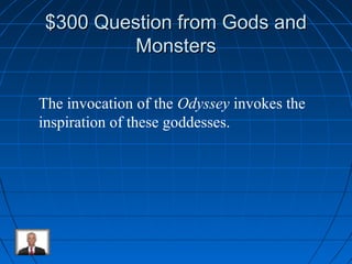 $300 QQuueessttiioonn ffrroomm GGooddss aanndd 
MMoonnsstteerrss 
The invocation of the Odyssey invokes the 
inspiration of these goddesses. 
 