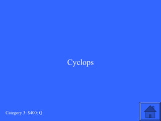 Cyclops 
Category 3: $400: Q 
 
