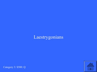 Laestrygonians 
Category 3: $500: Q 
 