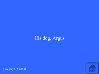His dog, Argus 
Category 5: $400: Q 
 