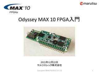 Odyssey MAX 10 FPGA入門
2015年12月22日
マルツエレック株式会社
1Copyright(C) MARUTSU ELEC CO. LTD
 