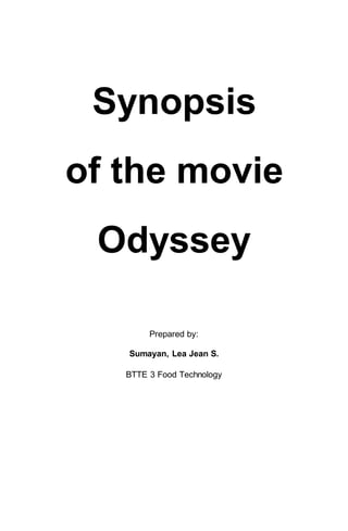 Synopsis
of the movie
Odyssey
Prepared by:
Sumayan, Lea Jean S.
BTTE 3 Food Technology
 