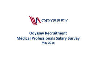 Odyssey Recruitment
Medical Professionals Salary Survey
May 2016
 